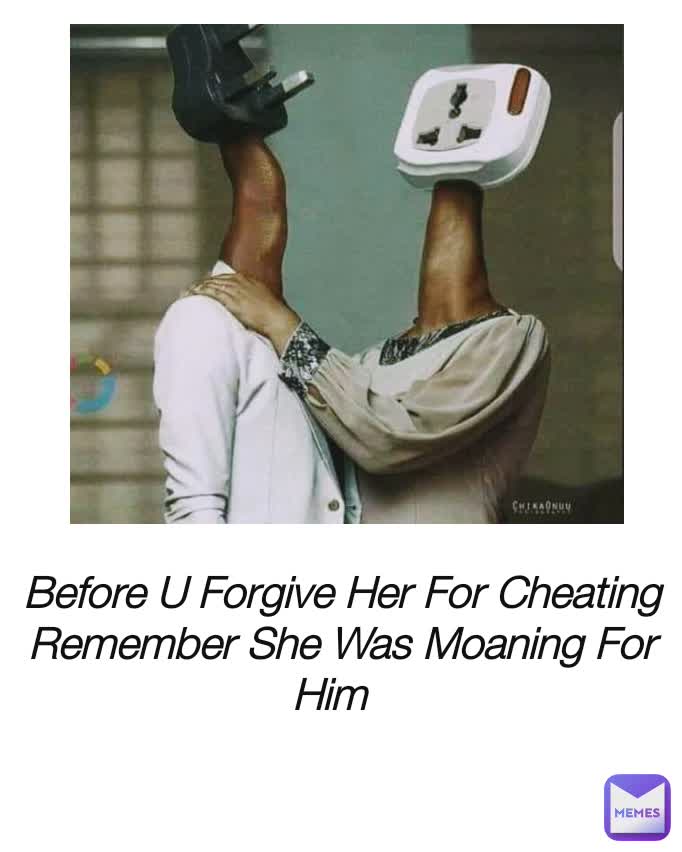 Before U Her For Cheating Remember She Was Moaning For Him