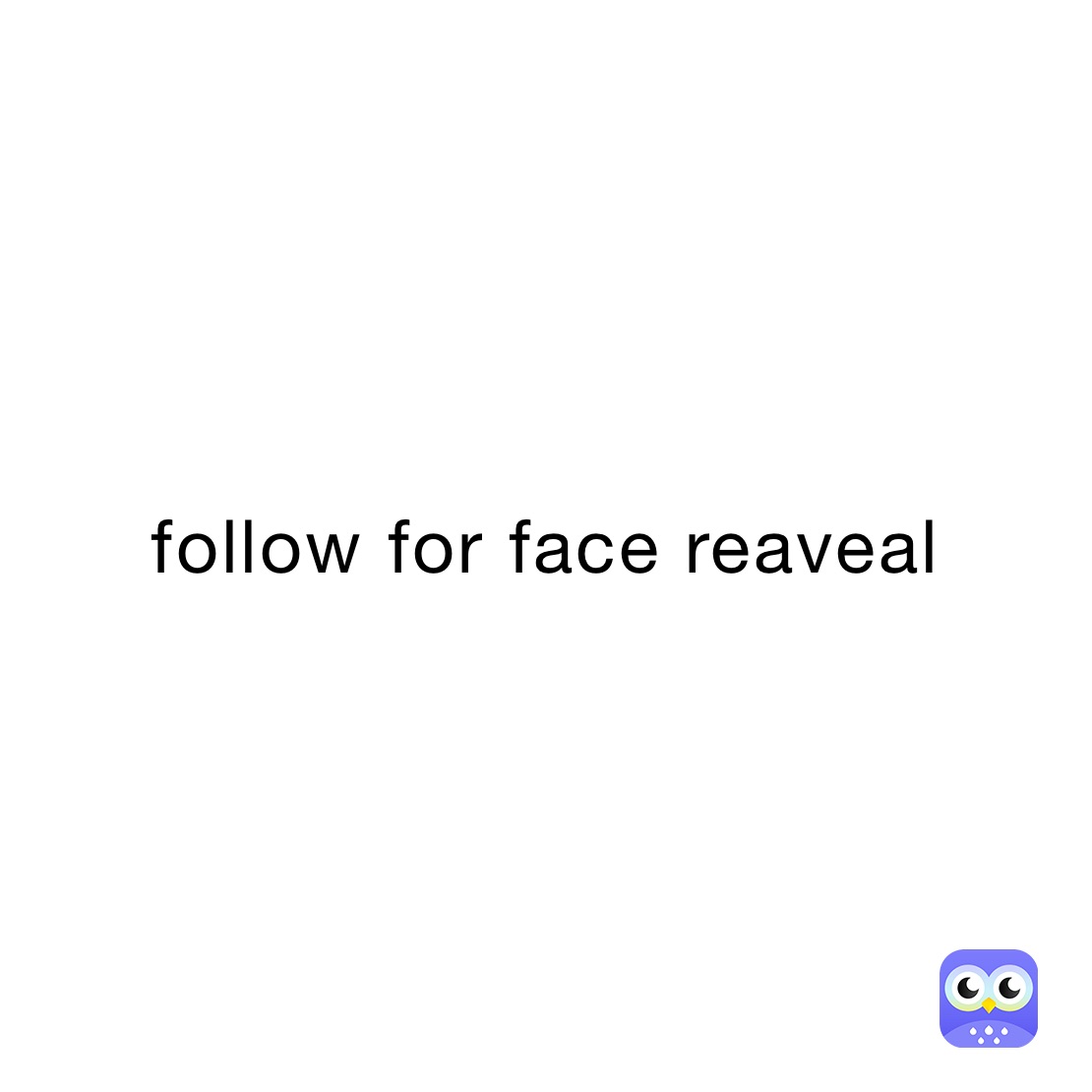 follow for face reaveal
