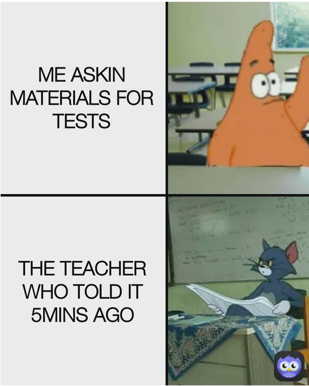 THE TEACHER WHO TOLD IT 5MINS AGO ME ASKING THE TEACHER THE MATERIAL FOR TESTS the teacher who told it 1 hour ago ME ASKIN MATERIALS FOR TESTS