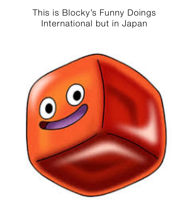 This is Blocky’s Funny Doings International but in Japan Blocky’s Funny Doings International
but in Japan