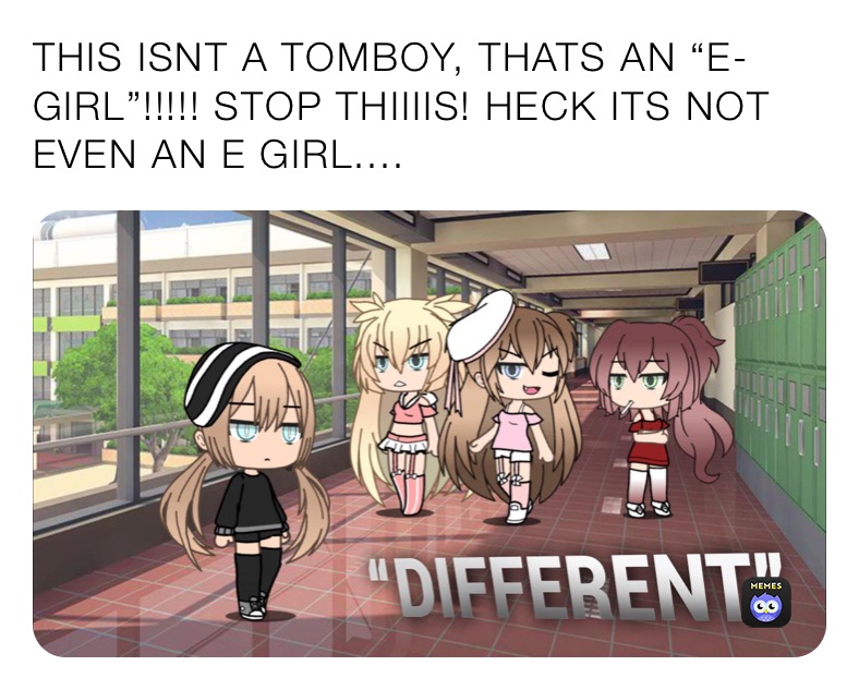 THIS ISNT A TOMBOY, THATS AN “E-GIRL”!!!!! STOP THIIIIS! HECK ITS NOT EVEN AN E GIRL....