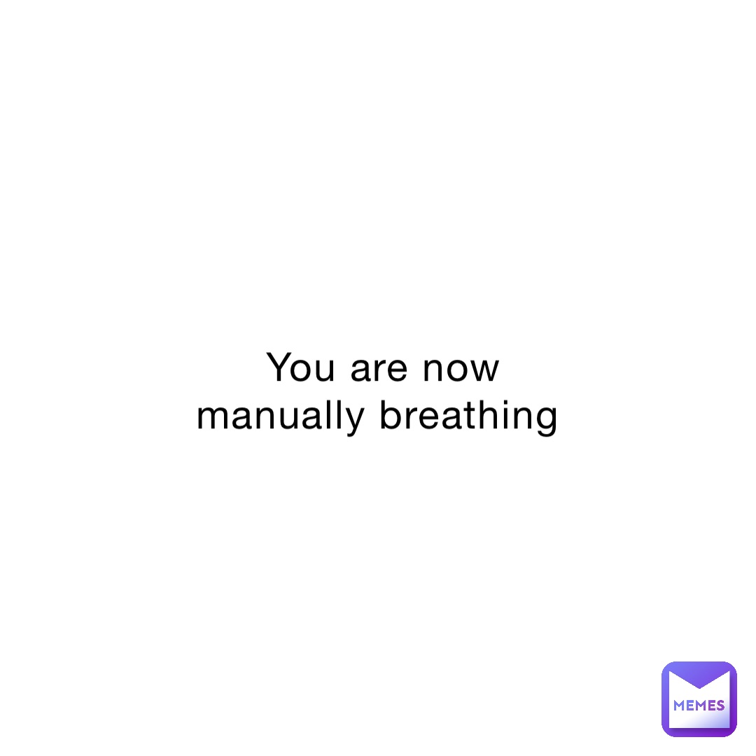 You are now manually breathing