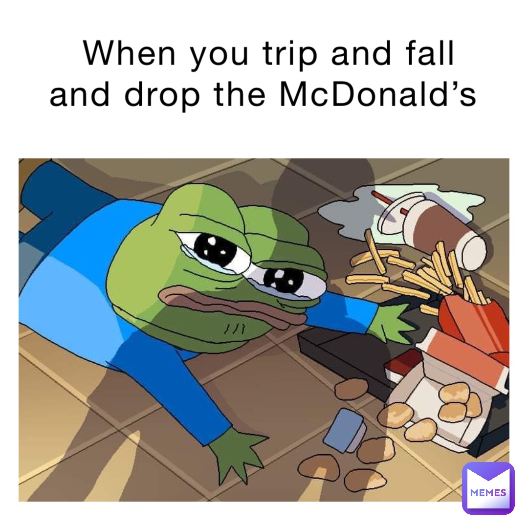 when-you-trip-and-fall-and-drop-the-mcdonald-s-meredith-hicks-memes