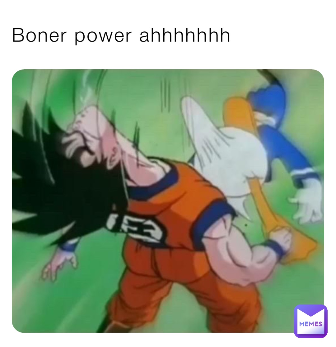 Boner power ahhhhhhh Boner powerahhhhhhhh