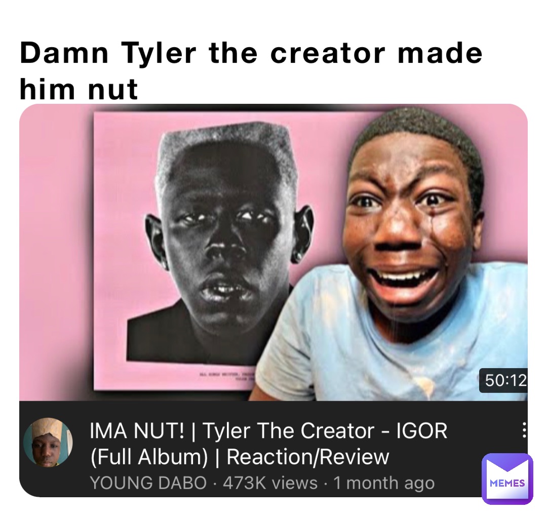 Damn Tyler the creator made him nut
