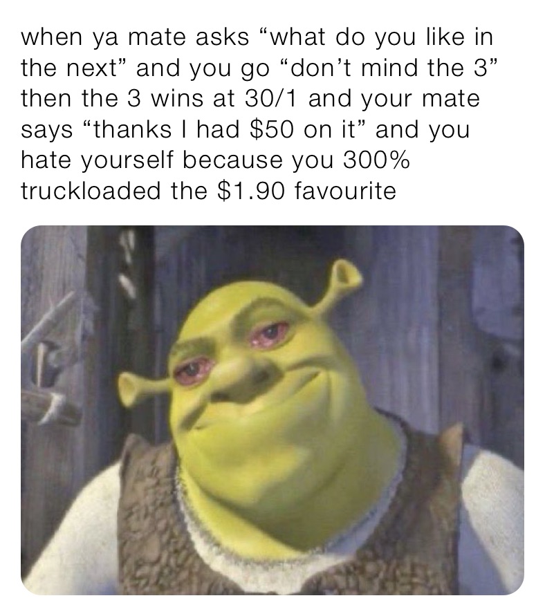 when ya mate asks “what do you like in the next” and you go “don’t mind ...