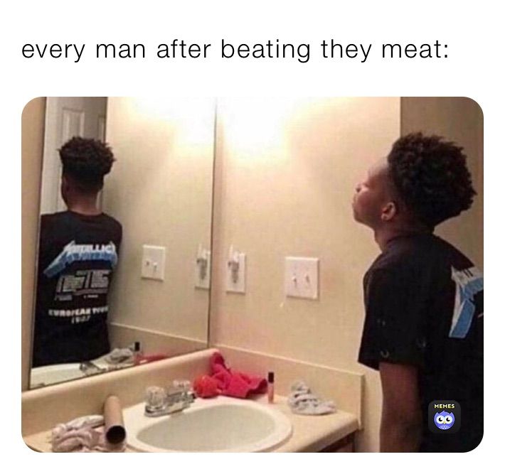 every man after beating they meat: