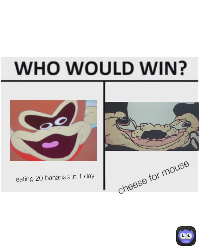 cheese for mouse eating 20 bananas in 1 day