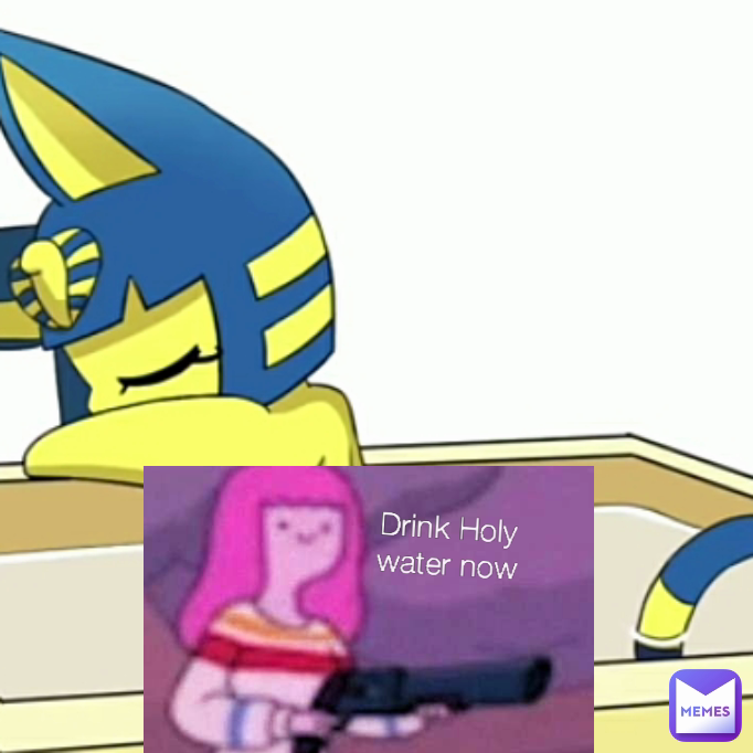 Drink Holy water now