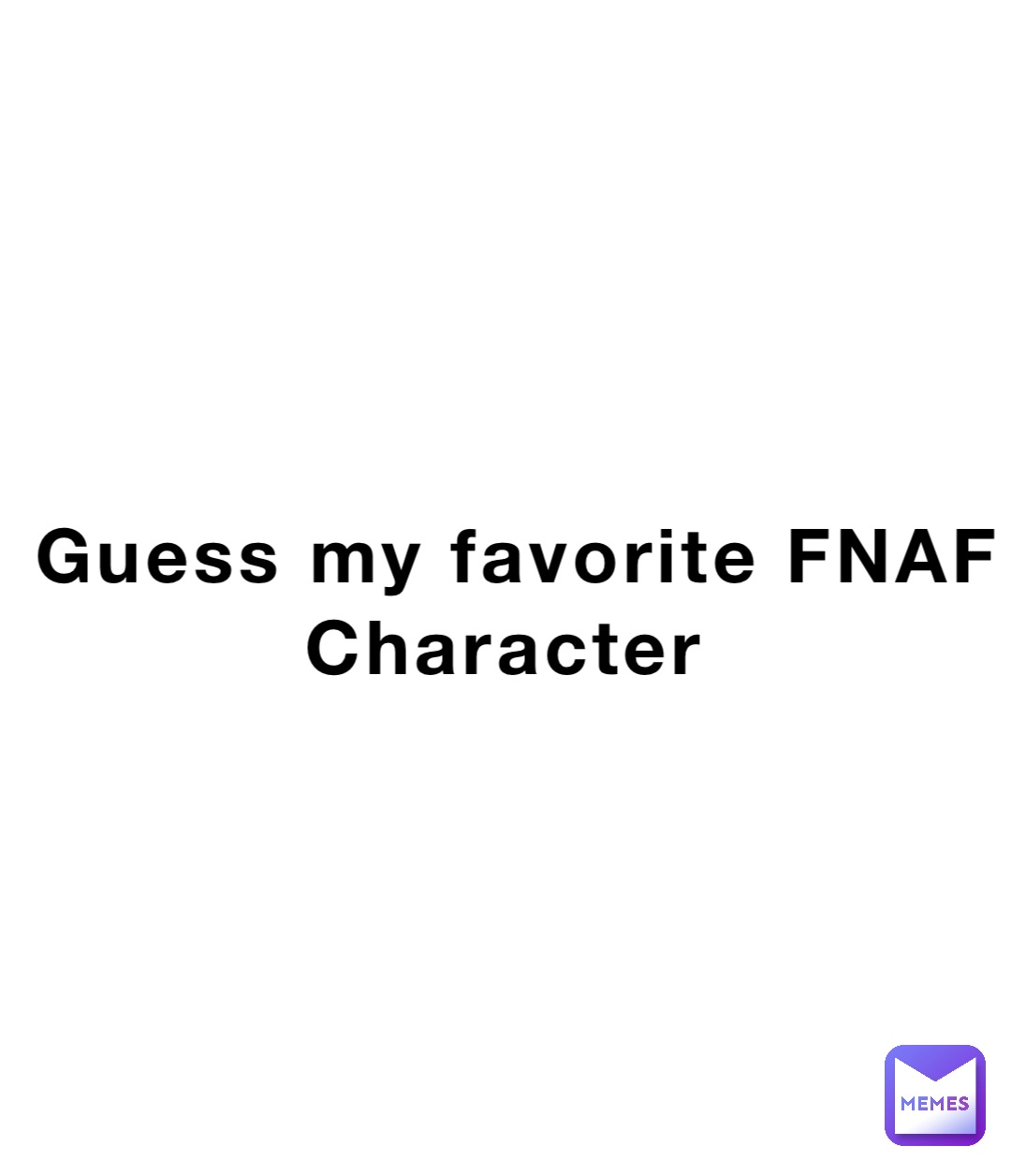 Guess my favorite FNAF Character