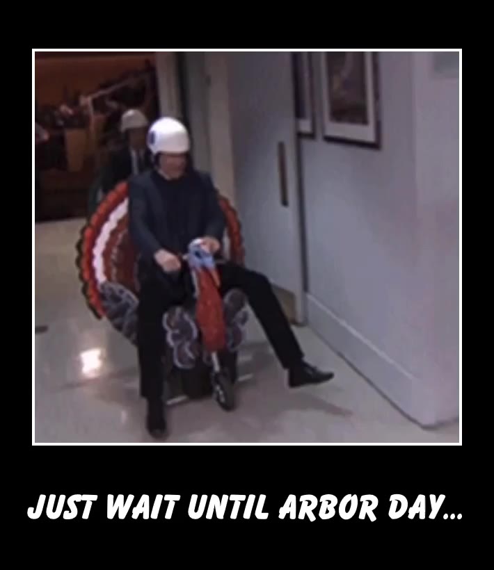 Just wait until Arbor Day!