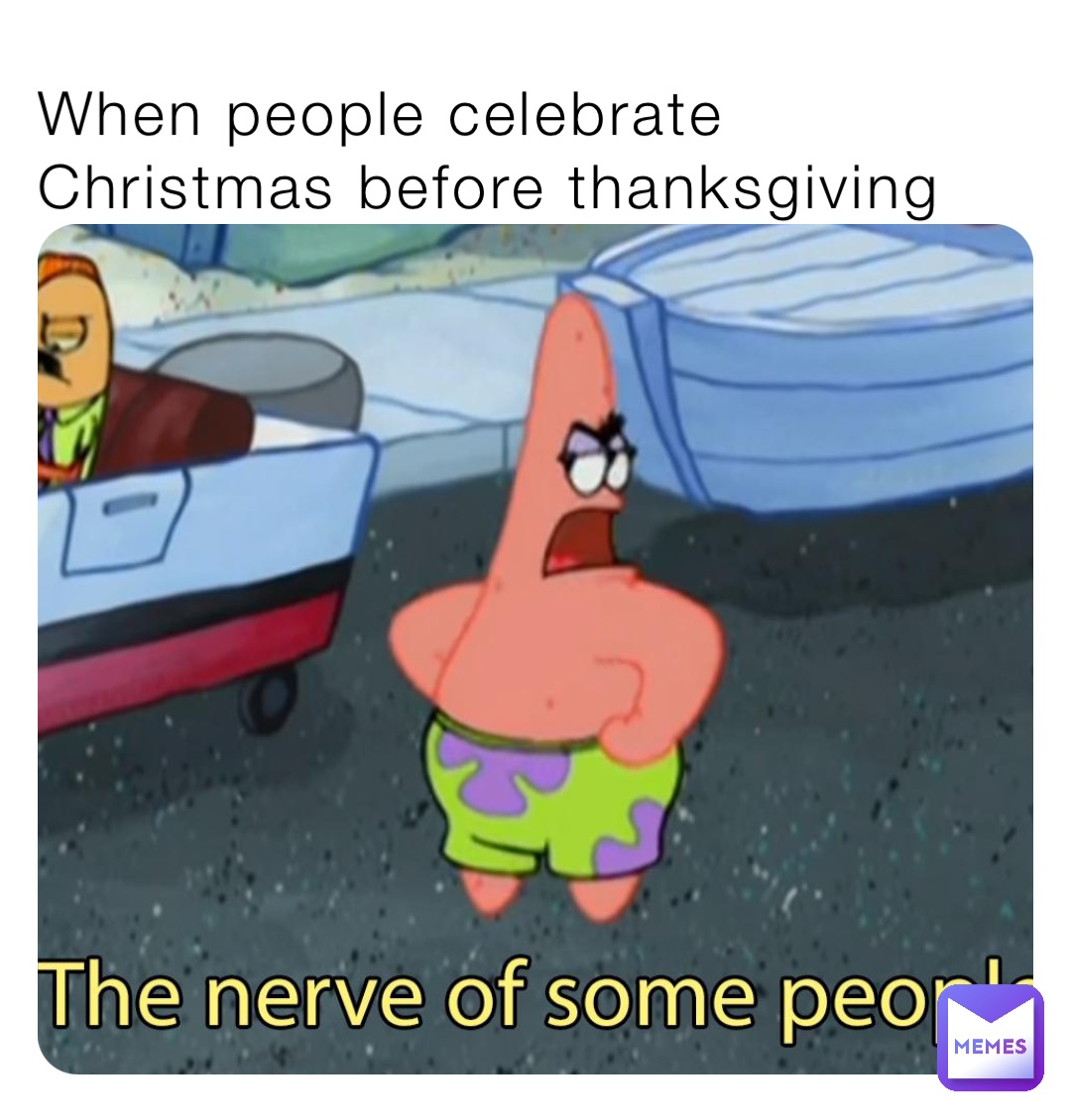 When people celebrate Christmas before thanksgiving Eastomybro Memes