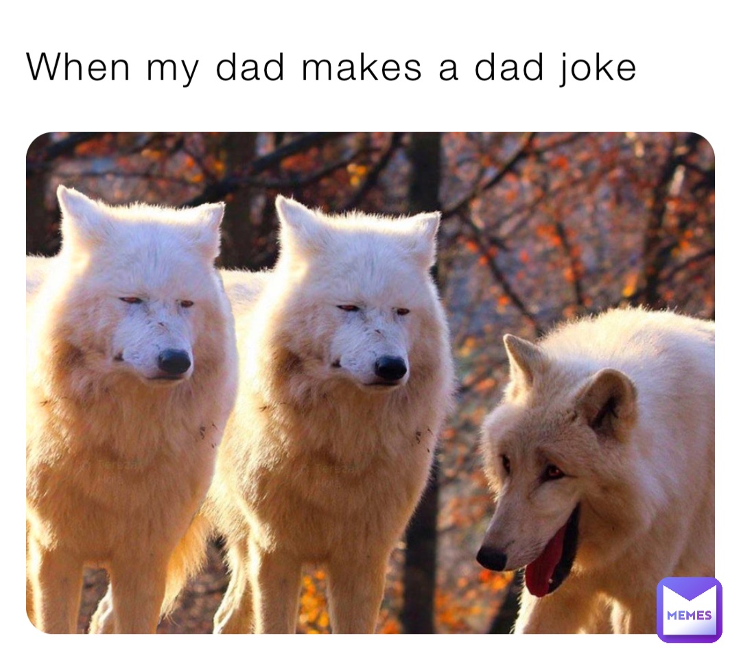 When my dad makes a dad joke