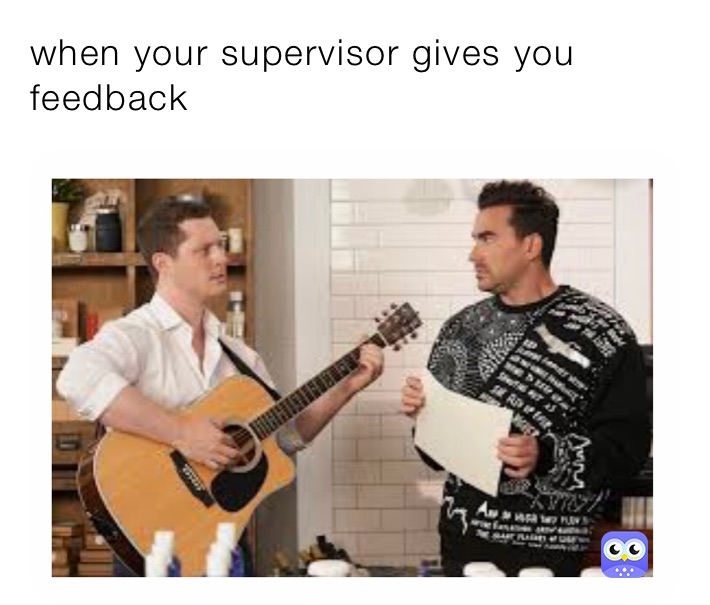 when your supervisor gives you feedback 