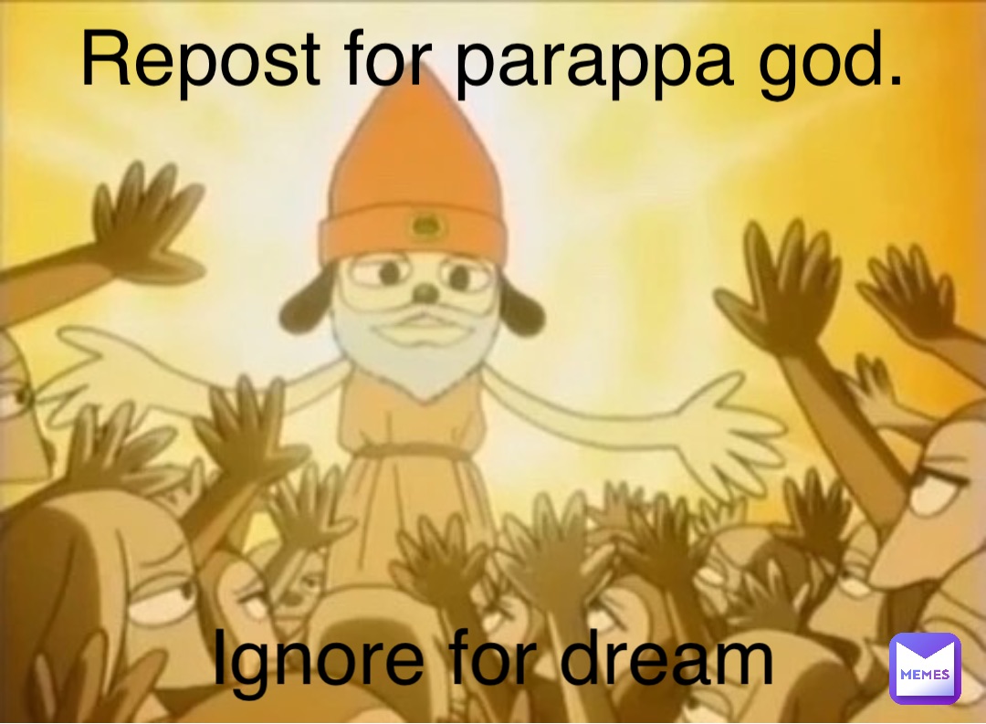 Repost for parappa god. Ignore for dream