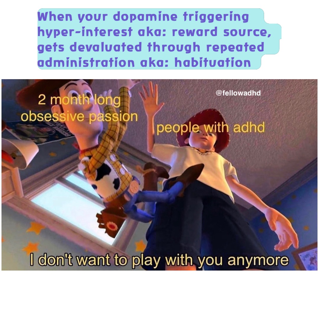 When your dopamine triggering hyper-interest aka: reward source, gets devaluated through repeated administration aka: habituation @fellowadhd