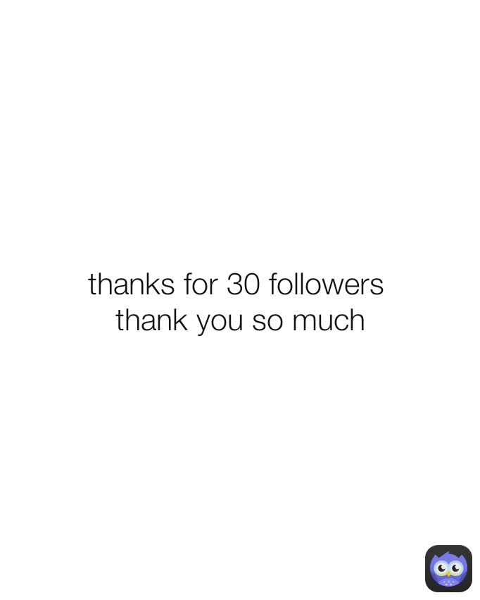 thanks for 30 followers 
thank you so much