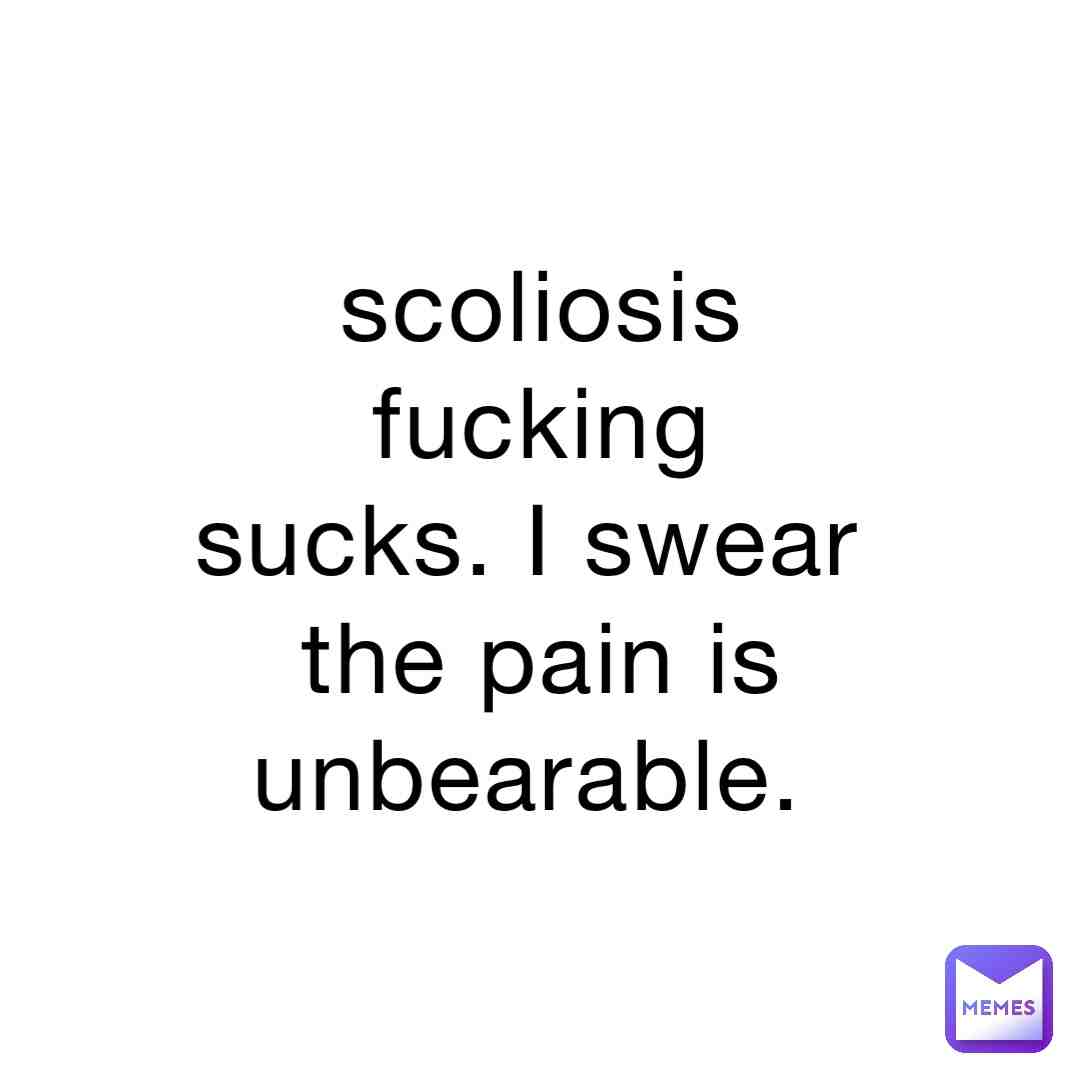 I has scoliosis :(