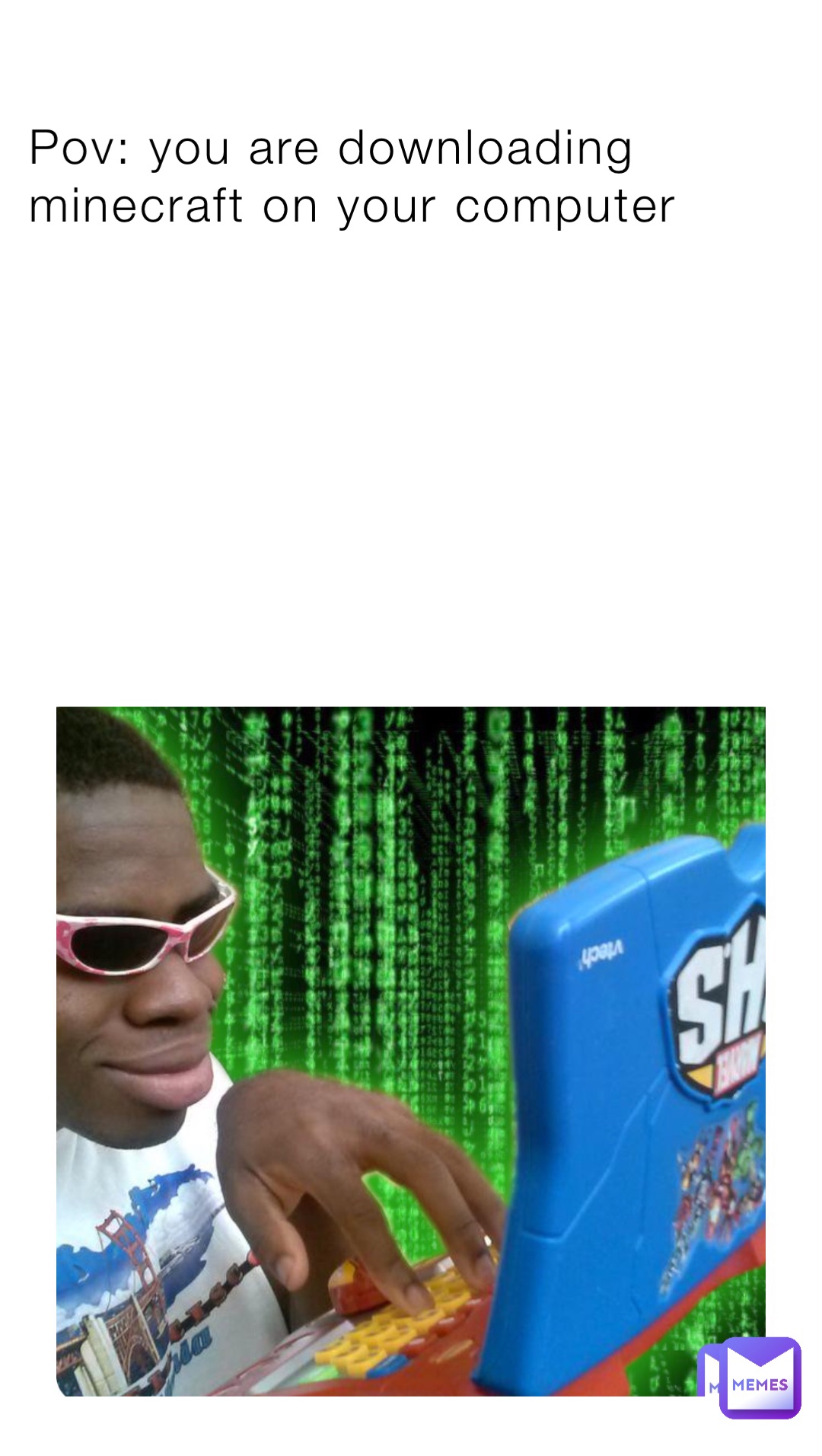 POV: you are downloading minecraft on your computer