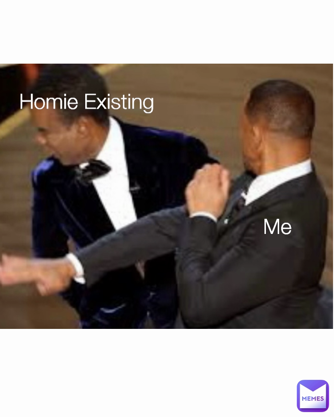 Me Homie Existing 