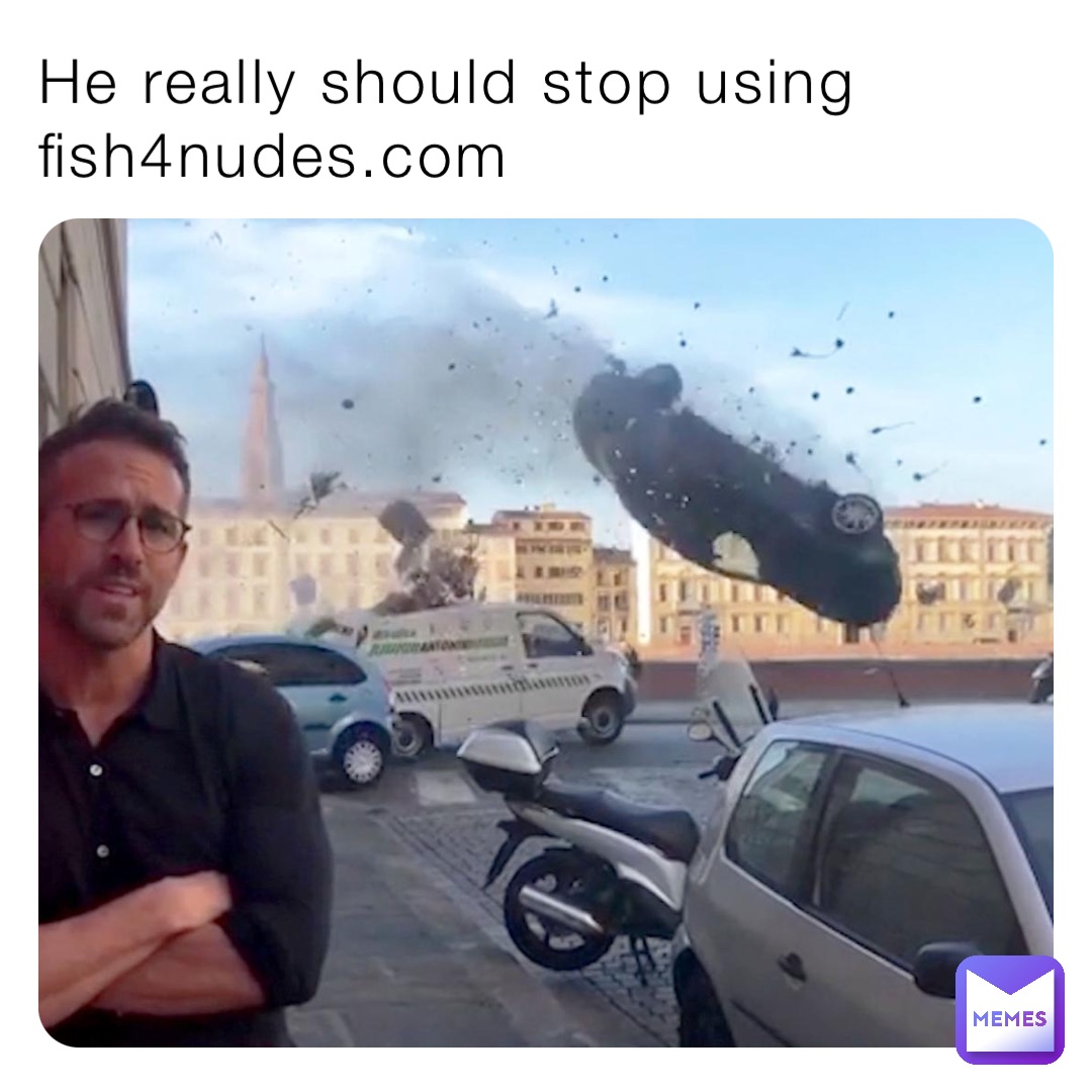 He really should stop using fish4nudes.com