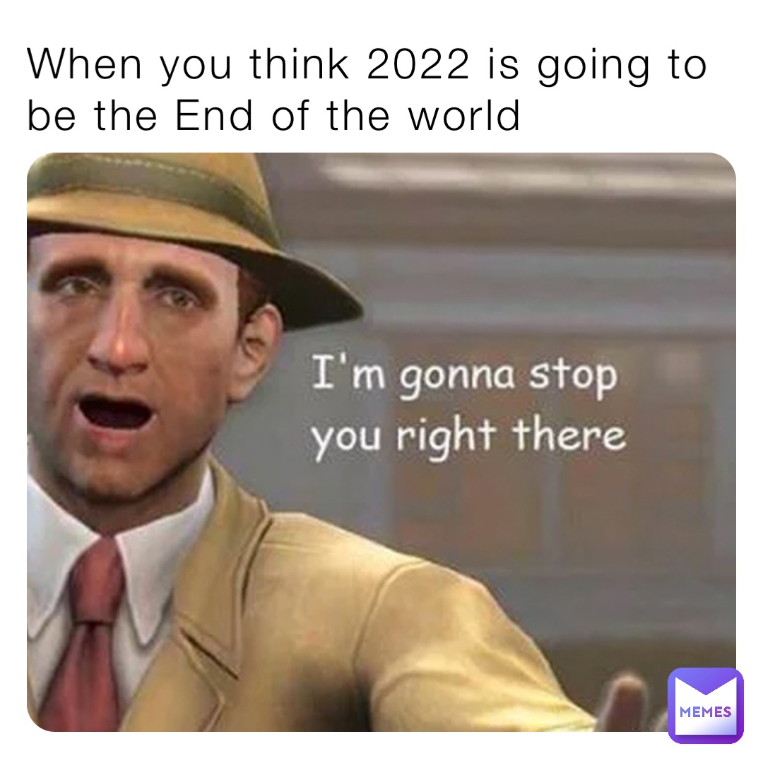 When you think 2022 is going to be the End of the world 5303180470