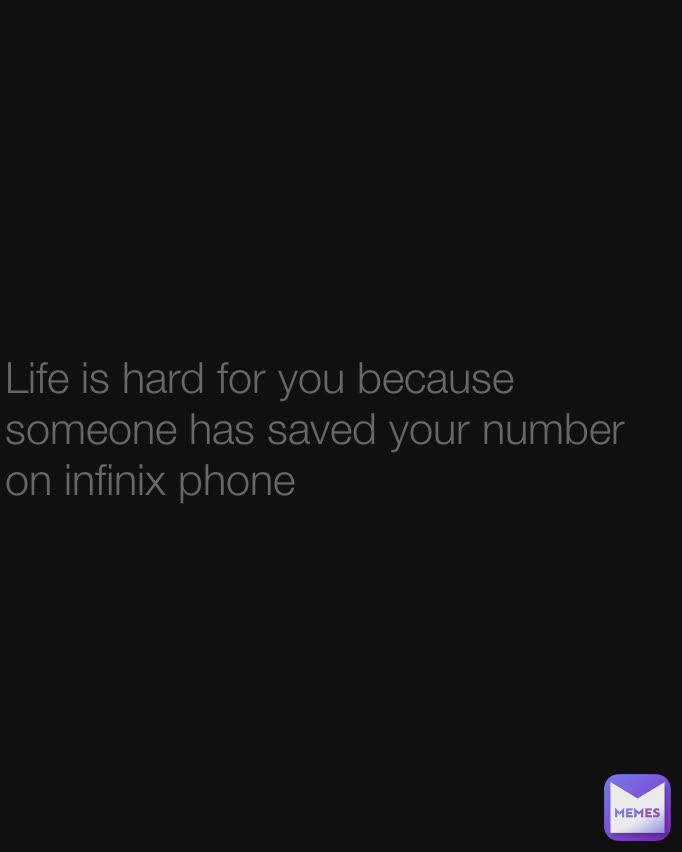 Life is hard for you because someone has saved your number on infinix phone