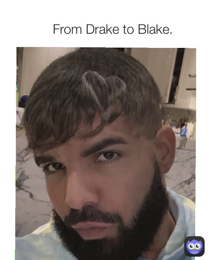 From Drake to Blake. 