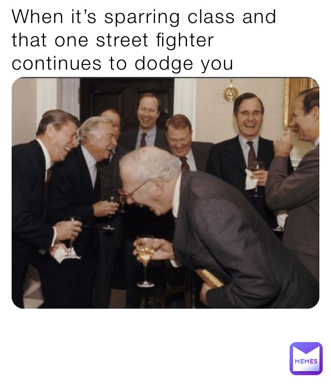 When it’s sparring class and that one street fighter continues to dodge you