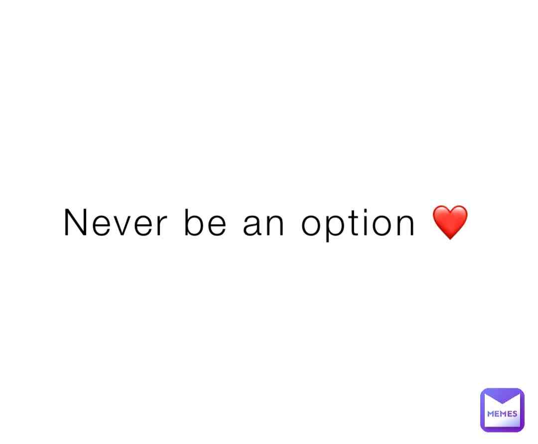 Never be an option