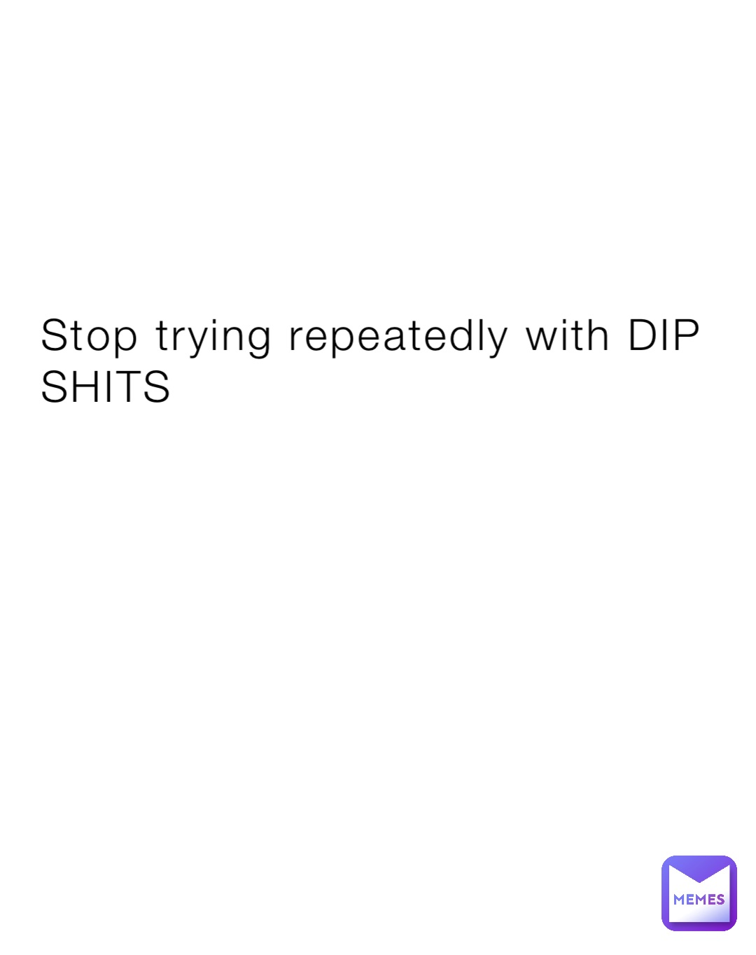Stop trying repeatedly with DIP SHITS