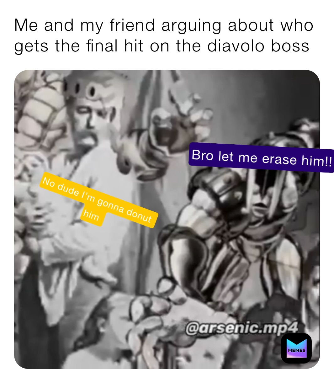 Me and my friend arguing about who gets the final hit on the diavolo boss
