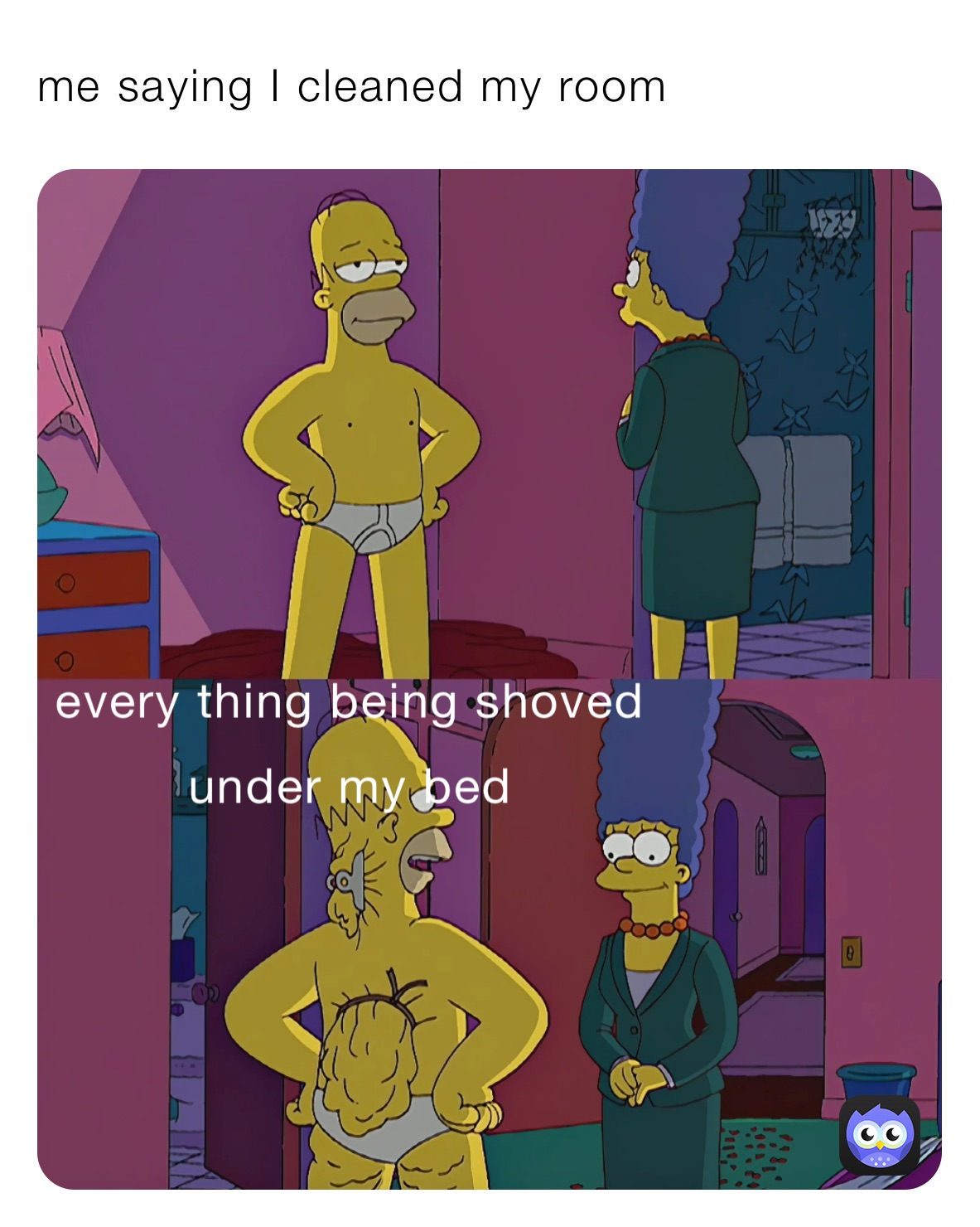 me saying I cleaned my room 