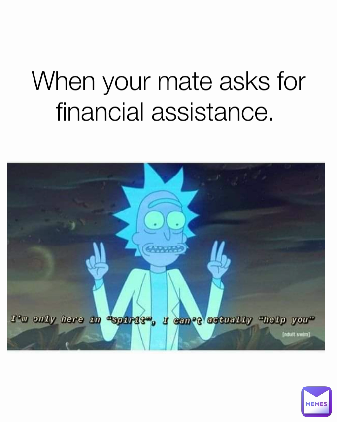 When your mate asks for financial assistance. 