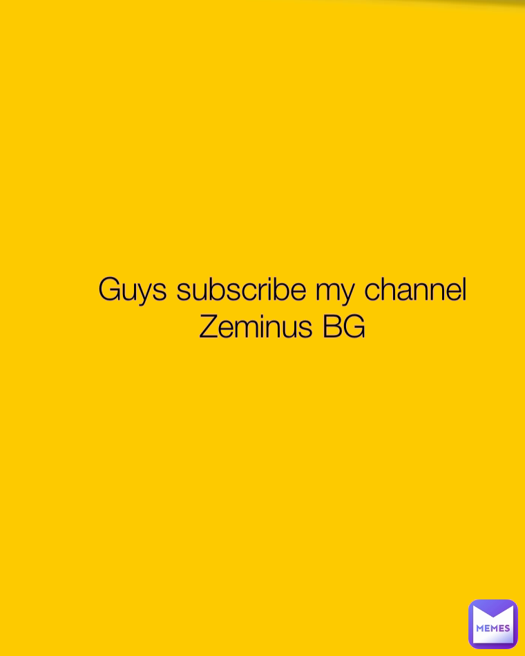 Guys subscribe my channel
Zeminus BG

