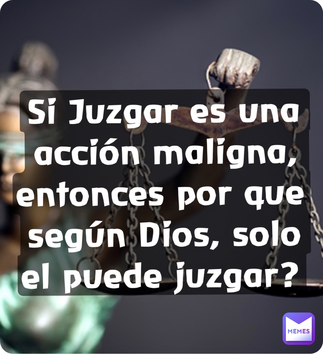 Si Juzgar es una acción maligna, entonces por que según Dios, solo el puede juzgar?