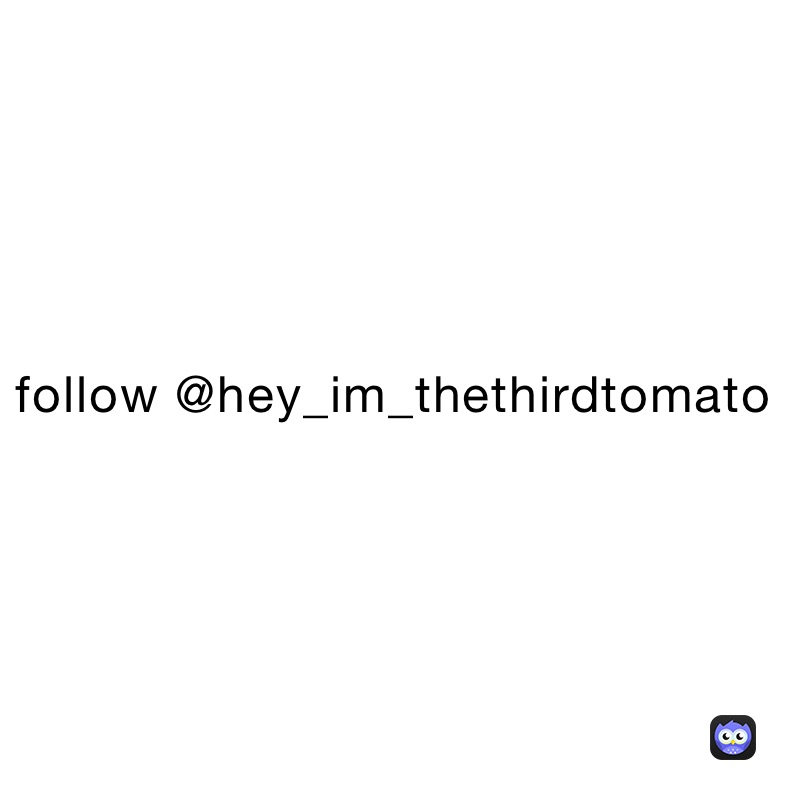 follow @hey_im_thethirdtomato