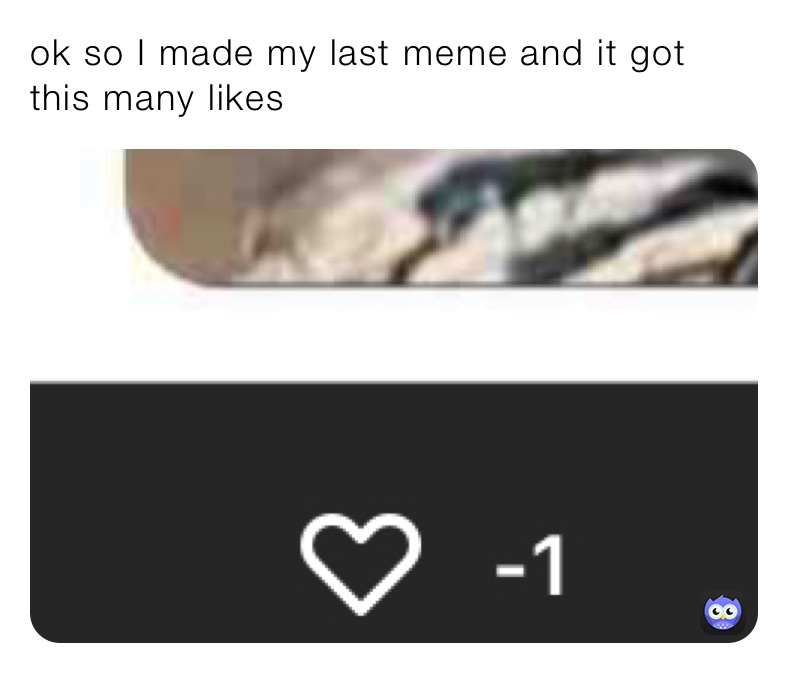 ok so I made my last meme and it got this many likes