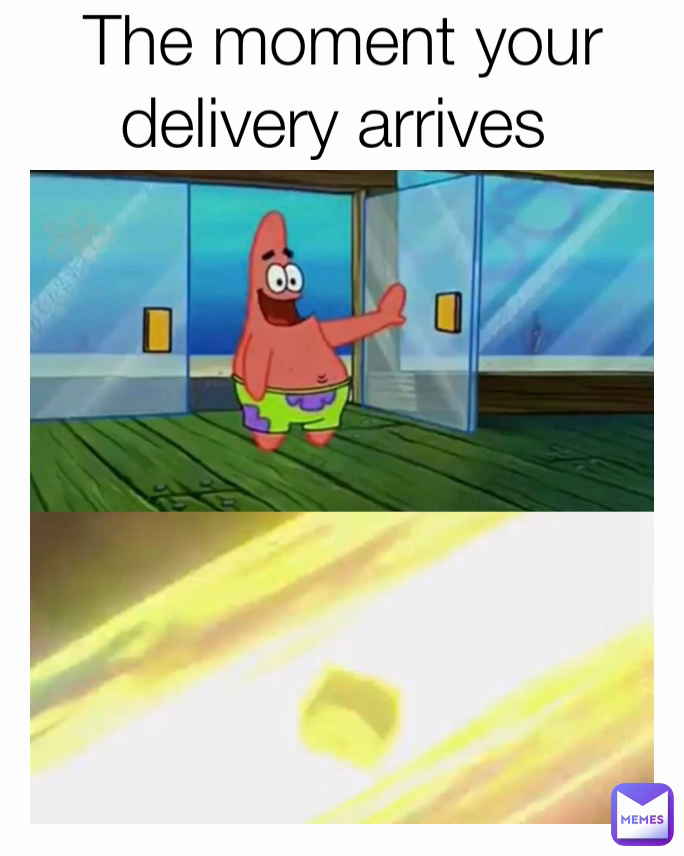 The moment your delivery arrives 