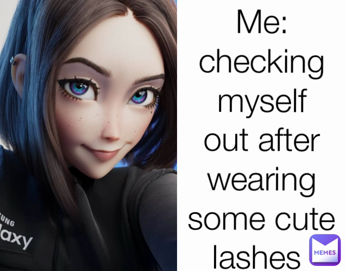 Me: checking myself out after wearing some cute lashes 