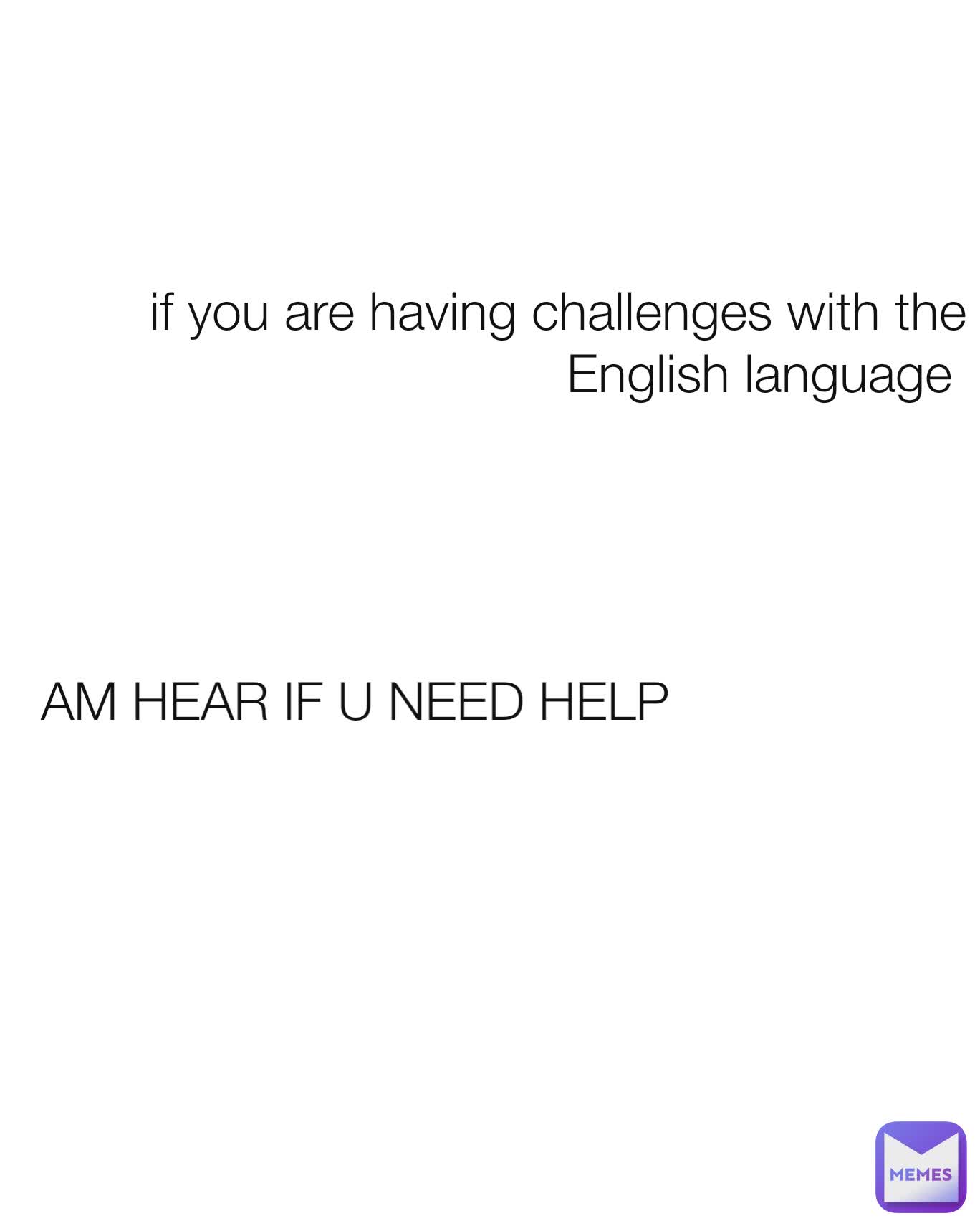 if-you-are-having-challenges-with-the-english-language-am-hear-if-u