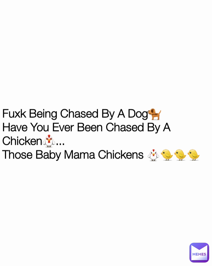 Fuxk Being Chased By A Dog🐕 
Have You Ever Been Chased By A Chicken🐓...
Those Baby Mama Chickens 🐔🐤🐤🐤