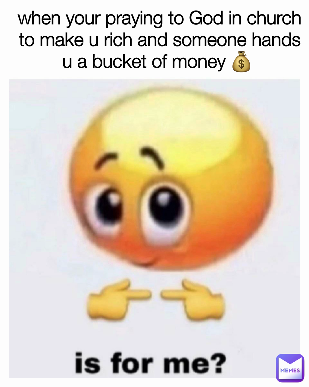 when your praying to God in church to make u rich and someone hands u a bucket of money 💰 