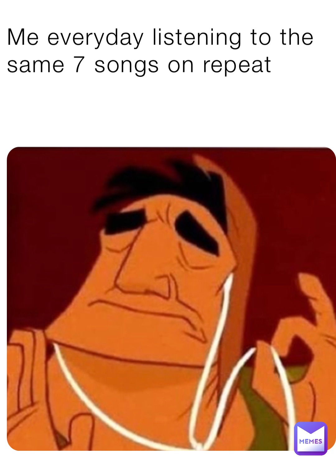 Me everyday listening to the same 7 songs on repeat | @Memes_by_mee | Memes