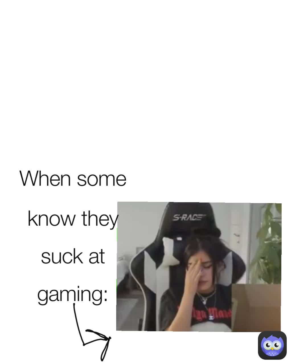 When some know they suck at gaming:
