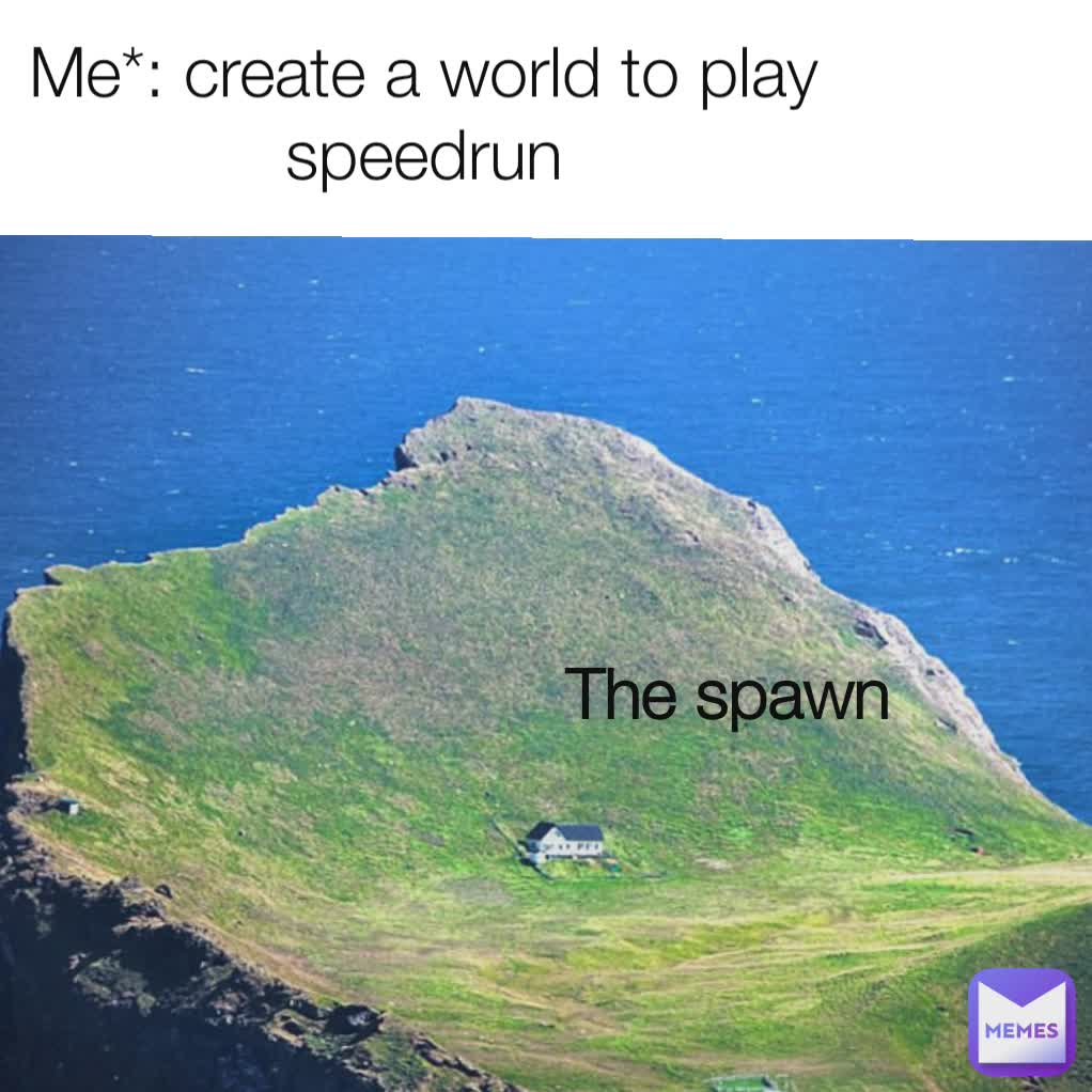 Me*: create a world to play speedrun The spawn