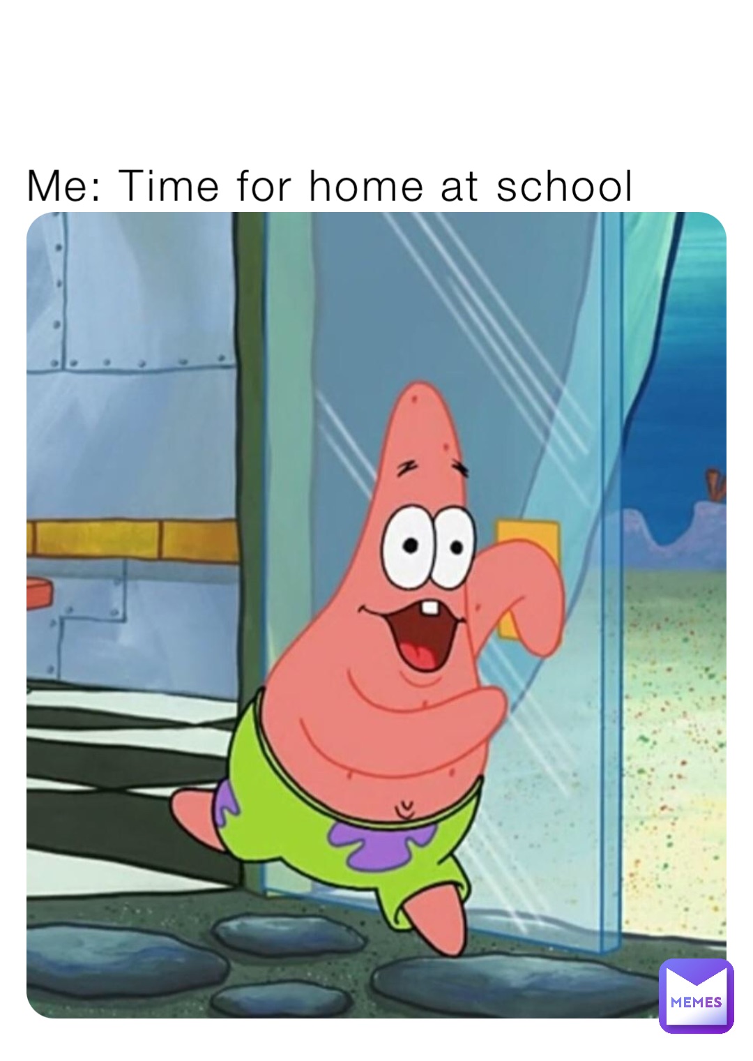 Me: Time for home at school