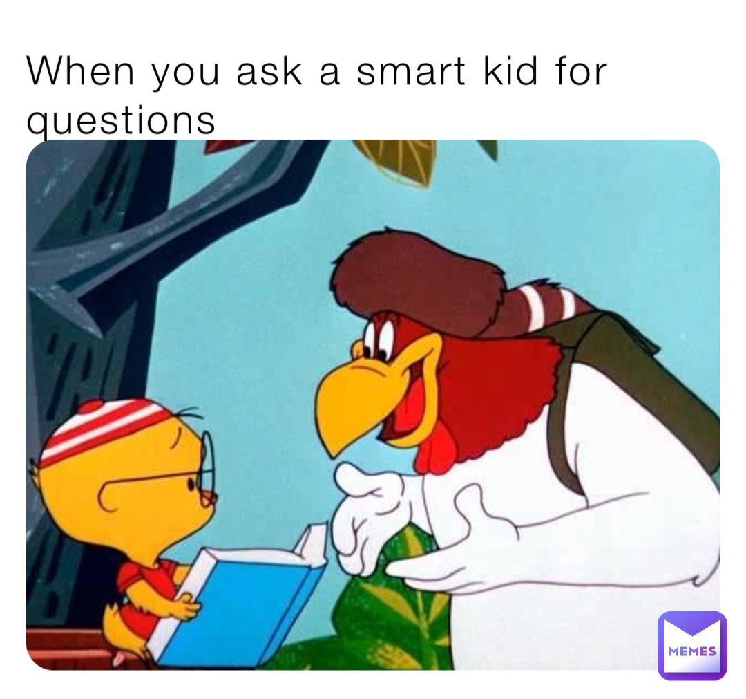 When you ask a smart kid for questions