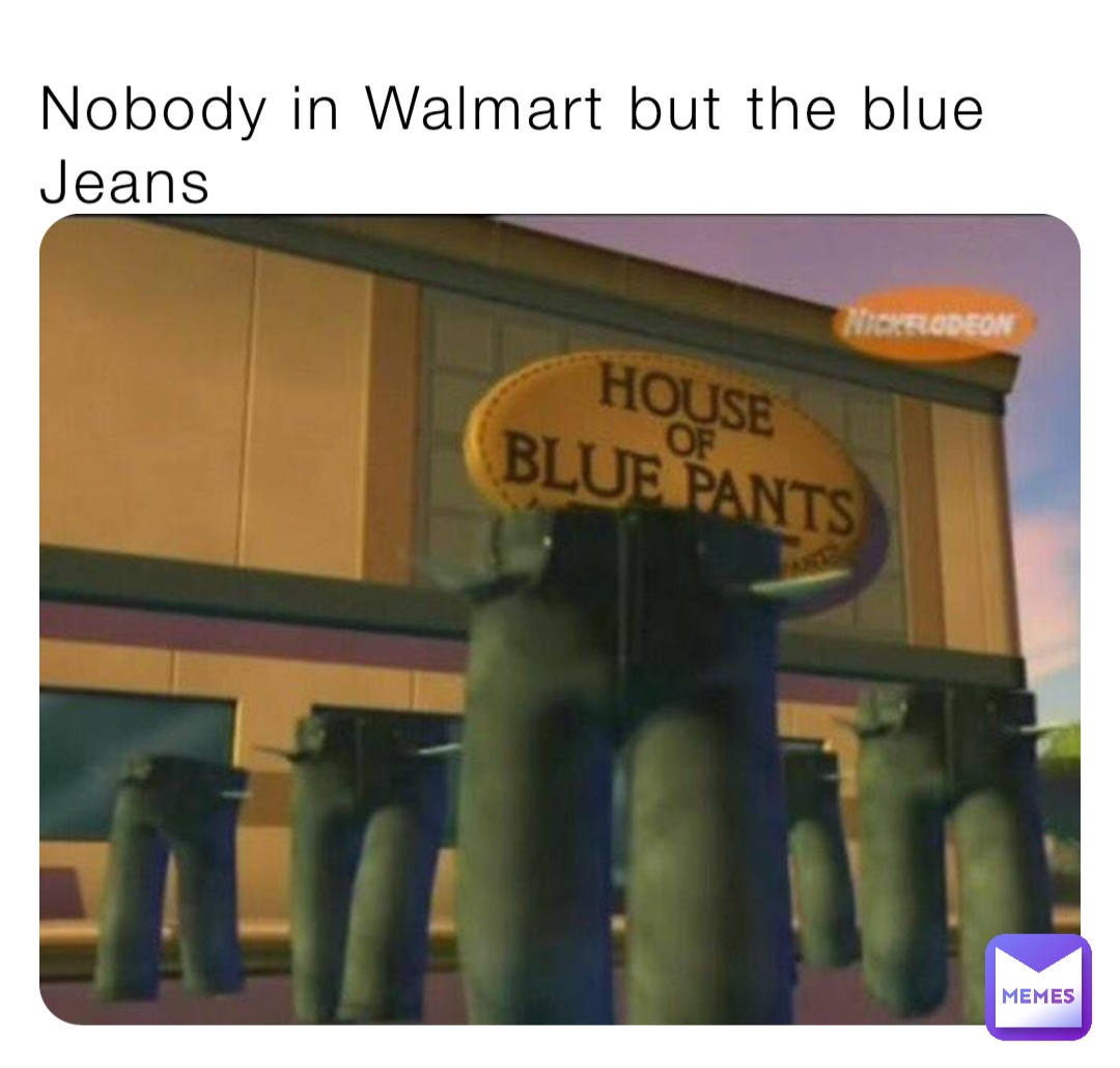 Nobody in Walmart but the blue Jeans