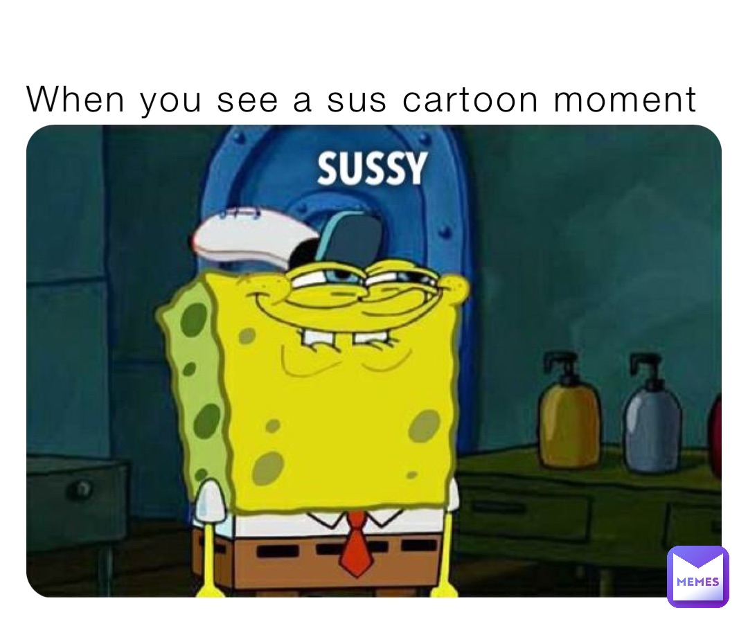 When you see a sus cartoon moment